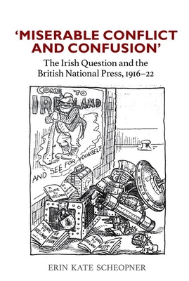 'Miserable Conflict and Confusion': The Irish Question and the British National Press, 1916-1922