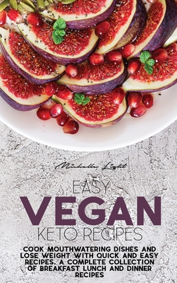 Easy Vegan Keto Recipes: Cook Mouthwatering Dishes And Lose Weight With Quick And Easy Recipes. A Complete Collection Of Breakfast Lunch And Di