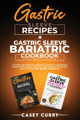 Gastric Sleeve Recipes+Gastric Sleeve Bariatric Cookbook for Beginners: : A step by step guide to Maximize Your Weight Loss Results. Manage Your Weigh