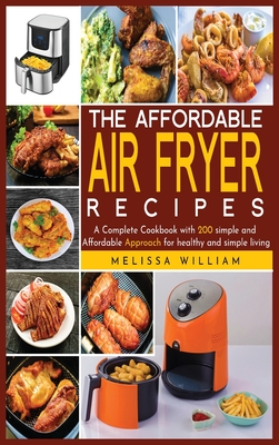 The Affordable Air Fryer Recipes: A Complete Cookbook with 200 simple and Affordable Approach for healthy and simpe living