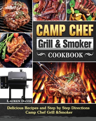 Camp Chef Grill & Smoker Cookbook: Delicious Recipes and Step by Step Directions Camp Chef Grill &Smoker