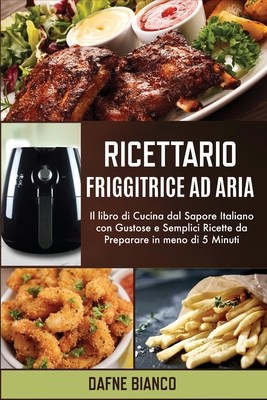 Ricettario Friggitrice ad Aria: Il libro di Cucina dal Sapore Italiano con Gustose e Semplici Ricette da Preparare in meno di 5 Minuti - Air Fryer Coo