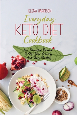 Everyday Keto Diet Cookbook: 50+ Flavorful Recipes To Stop Your Craving And Stay Healthy