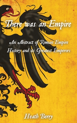 There was an Empire: An Abstract of Roman Empire History and its Greatest Emperors