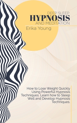 Deep Sleep Hypnosis And Meditation: How to Lose Weight Quickly Using Powerful Hypnosis Techniques. Learn how to Sleep Well and Develop Hypnosis Techni