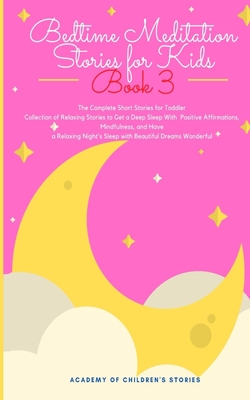 Bedtime Meditation Stories for Kids: Book 3: The Complete Short Stories for Toddler Collection of Relaxing Stories to Get a Deep Sleep With Positive A