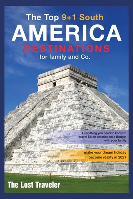 The Top 9+1 South America Destinations for family and Co.: Everything you need to know to travel South America on a Budget with your family and make y