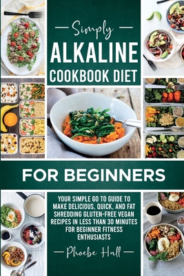 Simply Alkaline Diet Recipes for Beginners: A Complicated Process of Balancing Acidic and Alkaline Levels Made Simple for Beginners and Newbies by Int