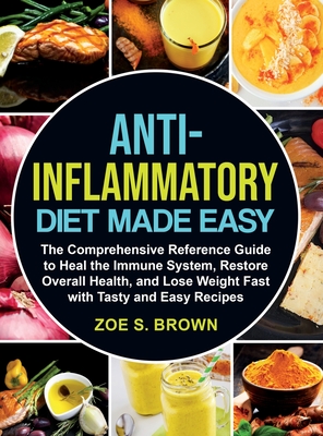 Anti-Inflammatory Diet Made Easy: The Comprehensive Reference Guide to Heal the Immune System, Restore Overall Health, and Lose Weight Fast with Tasty