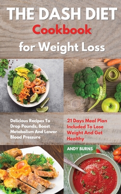 THE DASH DIET Cookbook Weight Loss: Delicious Recipes To Drop Pounds, Boost Metabolism And Lower Blood Pressure. 21 Days Meal Plan Included To Lose We