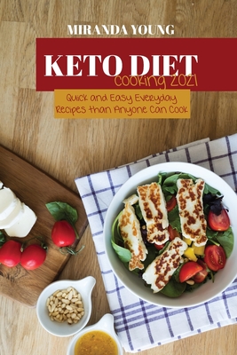 Keto Diet Cooking 2021: Quick and Easy Everyday Recipes than Anyone Can Cook
