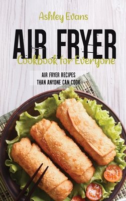 Air Fryer Cookbook For Everyone: Air Fryer Recipes Than Anyone Can Cook