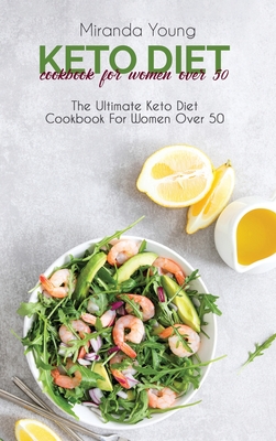 Keto Diet Cookbook For Women Over 50: The Ultimate Keto Diet Cookbook For Women Over 50