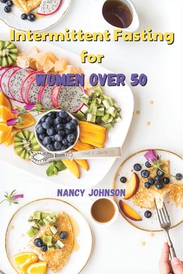 Intermittent Fasting for Women over 50: An Amazing Weight Loss Guide to Burn Fat, Slow Aging, Balance Hormones and Live Longer - Discover how to Detox