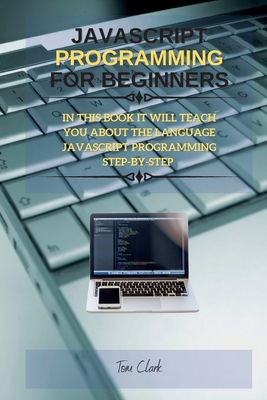 JavaScript Programming for Beginners: In This Book It Will Teach You about the Language JavaScript Programming Step-By-Step