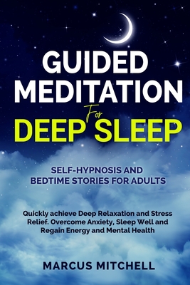 Guided Meditation for Deep Sleep: Self-hypnosis and bedtime stories for adults. Quickly achieve deep relaxation and stress relief. Overcome anxiety, s