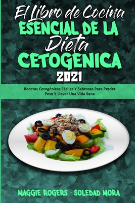 El Libro De Cocina Esencial De La Dieta Cetogénica 2021: Recetas Cetogénicas Fáciles Y Sabrosas Para Perder Peso Y Llevar Una Vida Sana (The Essential
