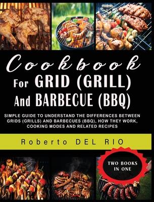 Cookbook for Grid (Grill) and Barbecue (Bbq): Simple Guide to Understand the Differences Between Grids (Grills) and Barbecues (Bbq), How They Work, Co
