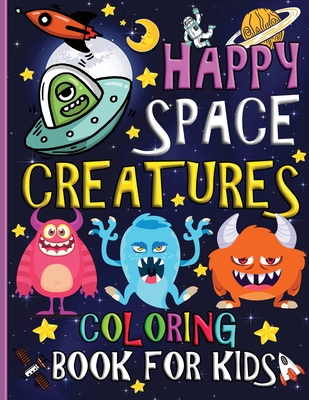 Happy Space Creatures Coloring Book for Kids: Great Gift for Boys & Girls, Ages 3-8 50 Big, Easy and Fun Coloring Pages (Large Print Edition)