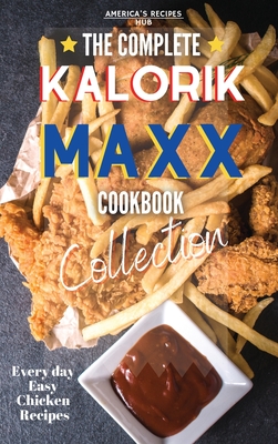 The Complete Kalorik MAXX Air fryer Oven Cookbook Collection: Every Day Easy Chicken Recipes