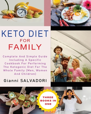Keto Diet for Family: Complete and Simple Guide Including a Specific Cookbook for Performing the Ketogenic Diet for the Whole Family (Men, W