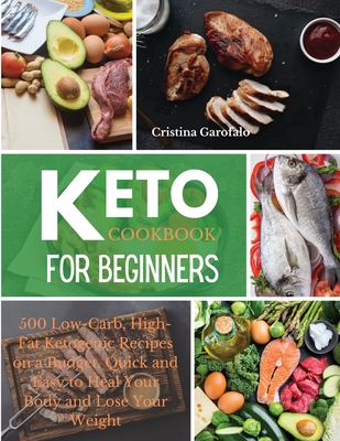 Keto Cookbook for Beginners: 500 Low-Carb, High-Fat Ketogenic Recipes on a Budget. Quick and Easy to Heal Your Body and Lose Your Weight