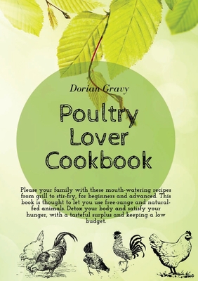 Poultry Lover Cookbook: Please your family with these mouth-watering recipes from grill to stir-fry, for beginners and advanced. This book is