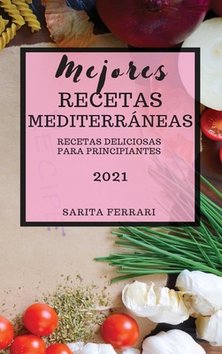 Mejores Recetas Mediterráneas (Mediterranean Recipes 2021 Spanish Edition): Recetas Deliciosas Para Principiantes