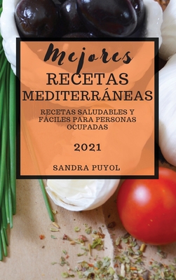 Mejores Recetas Mediterráneas (Mediterranean Recipes 2021 Spanish Edition): Recetas Saludables Y Fáciles Para Personas Ocupadas