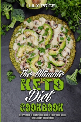 The Ultimate Keto Diet Cookbook: The Essential Ketogenic Cookbook To Enjoy Your Meals for Beginners and Advanced