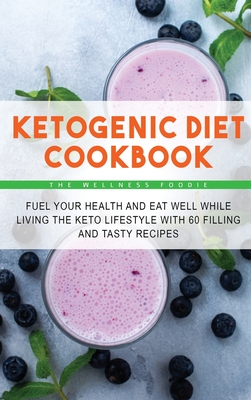 Ketogenic Diet Cookbook: Fuel Your Health and Eat Well While Living the Keto Lifestyle with 50 Filling and Tasty Recipes