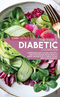 The Type 2 Diabetic Cookbook: A Comprehensive Guide To Live Well With Type 2 Diabetes With Delicious And Easy Recipes To Manage Your Diabetic Diet &