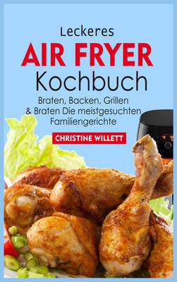 Leckeres Air Fryer Kochbuch: Braten, Backen, Grillen & Braten Die meistgesuchten Familiengerichte