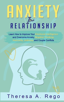 Anxiety in Relationships: Learn How to Improve Your Emotional Intelligence and Overcome Anxiety, Negative Thinking, Insecurity, Jealousy, and Co