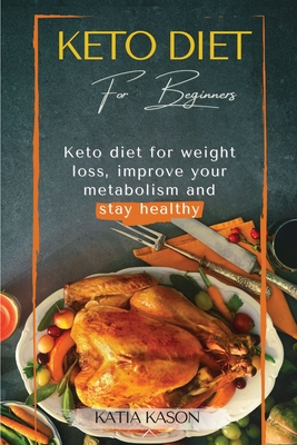 Keto Diet For Beginners: Easy keto diet for weight loss, improve your metabolism and stay healthy