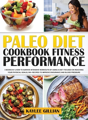 Paleo Diet Cookbook Fitness Performance: 3 Books in 1 How To Survive Intensive Workouts by Using a Diet Focused on Reaching Your Physical Goals 300+ R