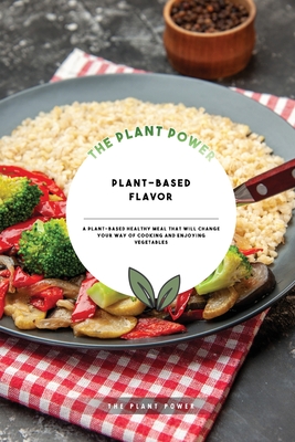 Plant-Based Flavor: Quick Simple Delicious Plant-based Recipes For Busy Persons To Start A Healthy Lifestyle