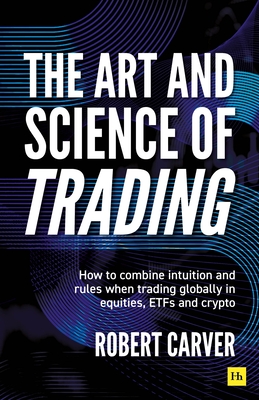 The Art and Science of Trading: How to Combine Intuition and Rules When Trading Globally in Equities, Etfs and Crypto