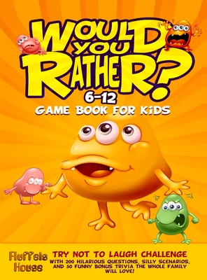 Would You Rather Game Book for Kids 6-12: Try Not To Laugh Challenge with 200 Hilarious Questions, Silly Scenarios, and 50 Funny Bonus Trivia the Whol