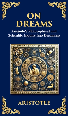 On Dreams: Aristotle's Philosophical and Scientific Inquiry into Dreaming (Deluxe Hardbound Edition)