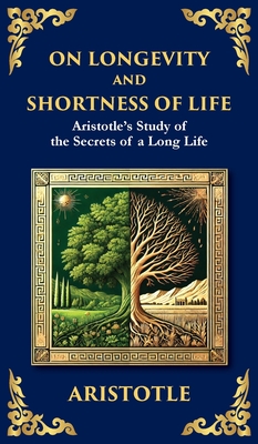 On Longevity and Shortness of Life: Aristotle's Study of the Secrets of a Long Life (Deluxe Hardbound Edition)