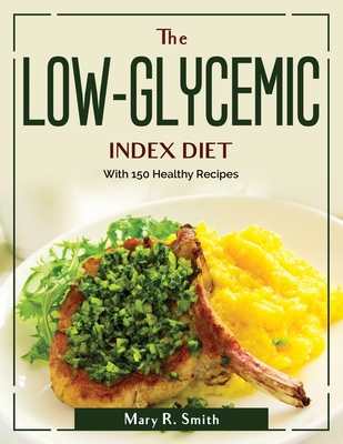 The LOW-GLYCEMIC INDEX DIET: With 150 Healthy Recipes