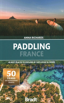 Paddling France: 40 Best Places to Explore by Sup, Kayak & Canoe