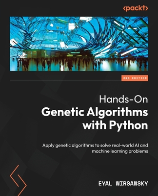 Hands-On Genetic Algorithms with Python - Second Edition: Apply genetic algorithms to solve real-world AI and machine learning problems