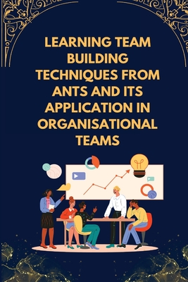 Learning team building techniques from ants and its application in organisational teams