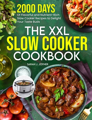 The XXL Slow Cooker Cookbook: 2000 Days of Flavorful and Nutrient-Rich Slow Cooker Recipes to Delight Your Taste Buds