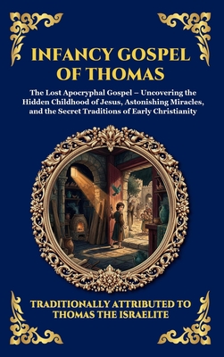 Infancy Gospel of Thomas: The Lost Apocryphal Gospel - Uncovering the Hidden Childhood of Jesus, Astonishing Miracles, and the Secret Traditions of Ea (Large Print Edition)