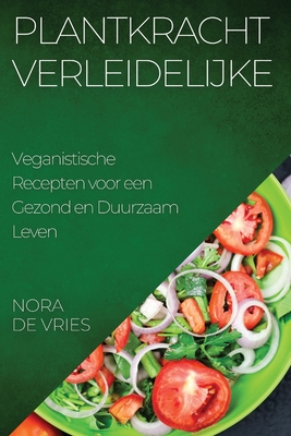 Plantkracht Verleidelijke: Veganistische Recepten voor een Gezond en Duurzaam Leven