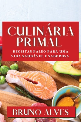 Culinária Primal: Receitas Paleo para uma Vida Saudável e Saborosa