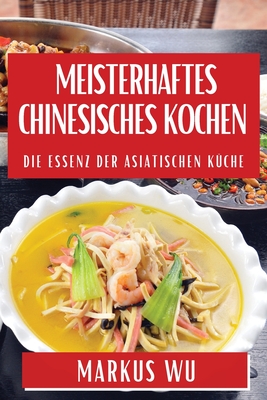 Meisterhaftes Chinesisches Kochen: Die Essenz der Asiatischen Küche